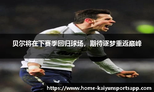 贝尔将在下赛季回归球场，期待逐梦重返巅峰